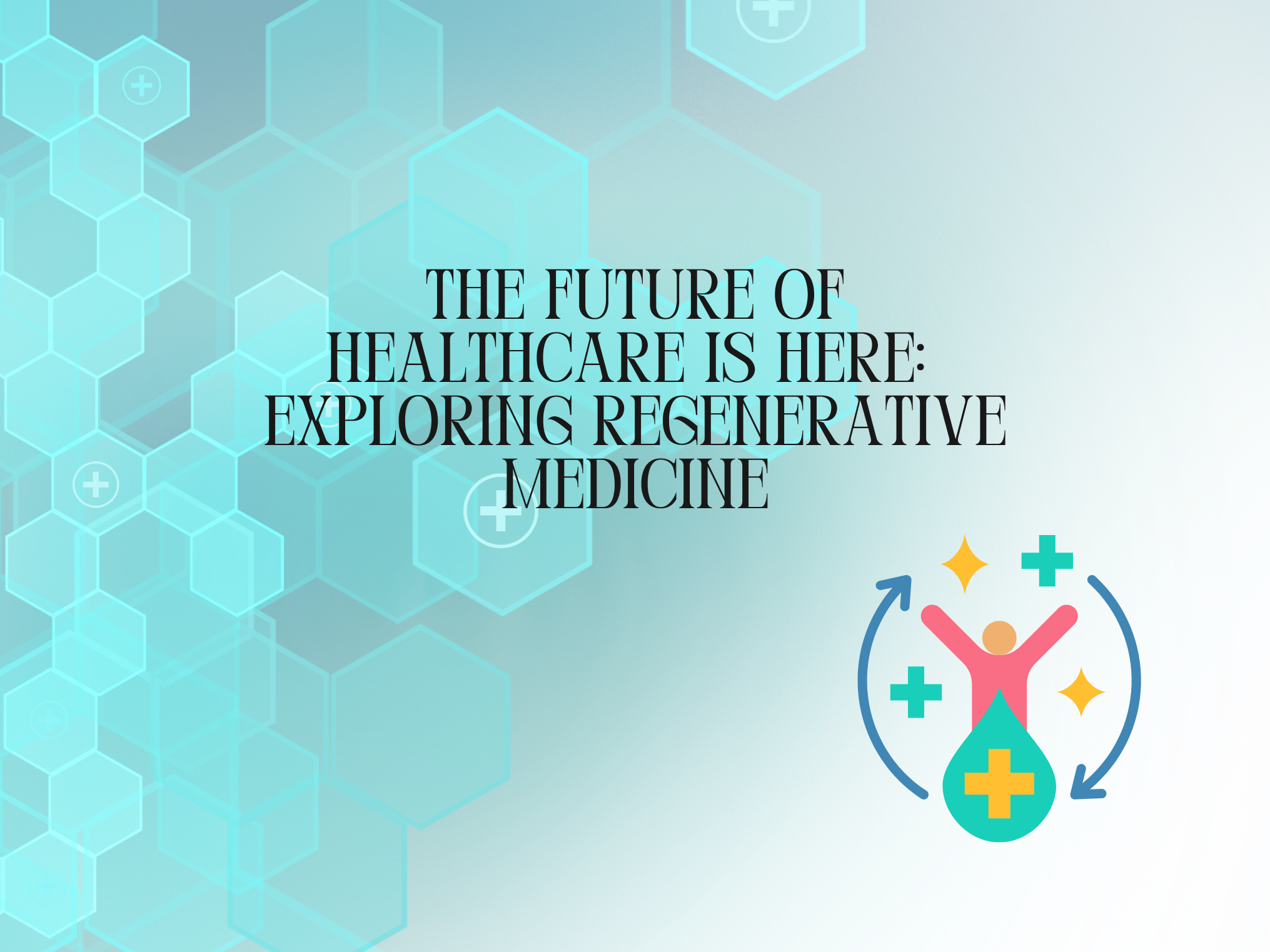 The Future of Healthcare is Here: Exploring Regenerative Medicine